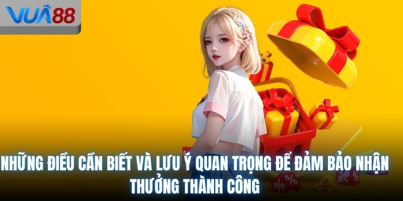Những điều cần biết và lưu ý quan trọng để đảm bảo nhận thưởng thành công